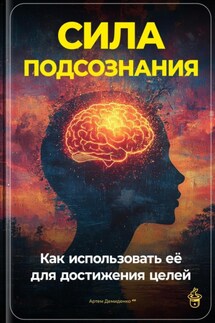 Сила подсознания: Как использовать её для достижения целей - Артем Демиденко