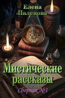 Мистические рассказы. Сборник №1 - Елена Паленова