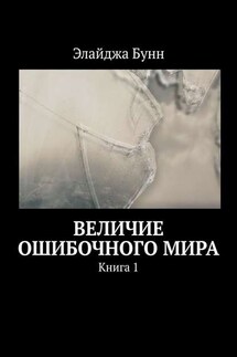 Величие ошибочного мира. Книга 1 - Элайджа Бунн