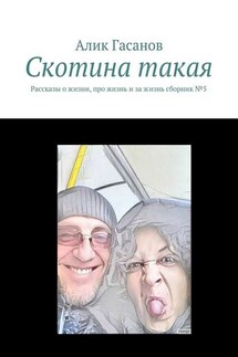 Скотина такая. Рассказы о жизни, про жизнь и за жизнь сборник №5 - Алик Гасанов