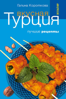 Вкусная Турция. Лучшие рецепты - Галина Короткова