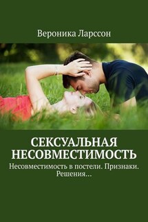 Сексуальная несовместимость. Несовместимость в постели. Признаки. Решения… - Вероника Ларссон