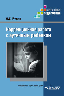 Коррекционная работа с аутичным ребенком - Ольга Рудик