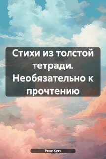 Стихи из толстой тетради. Необязательно к прочтению - Рене Кетч