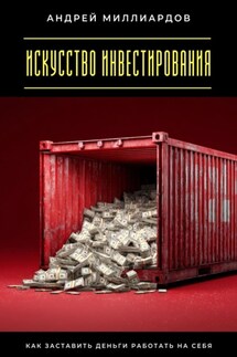 Искусство инвестирования. Как заставить деньги работать на себя - Андрей Миллиардов