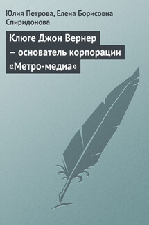 Клюге Джон Вернер – основатель корпорации «Метро-медиа» - Елена Борисовна Спиридонова, Юлия Александровна Петрова