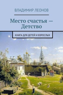 Место счастья – Детство. Книга для детей и взрослых - Владимир Леонов