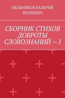 СБОРНИК СТИХОВ ДОБРОТЫ СЛОВОЗНАНИЙ – I - Валерий Мельников