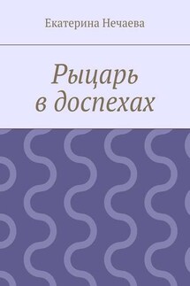 Рыцарь в доспехах - Екатерина Нечаева