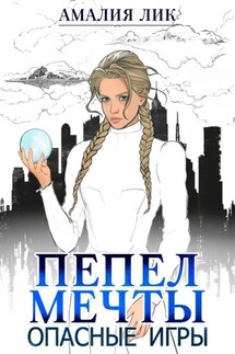 Пепел мечты. Опасные игры - Амалия Лик
