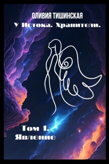 У Истока. Хранители. Том 1. Явление - Оливия Тишинская