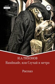 Handmade, или Случай в метро - Илья Тихонов