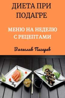 Диета при подагре: Меню на неделю с рецептами - Вячеслав Пигарев