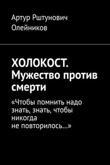 ХОЛОКОСТ. Мужество против смерти. “Чтобы помнить надо знать, знать, чтобы никогда не повторилось…“ - Артур Олейников