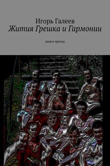 Жития Грешка и Гармонии. Книга третья - Игорь Галеев