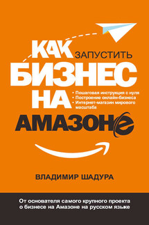 Как запустить бизнес на Амазоне. Пошаговая инструкция: как запустить онлайн-бизнес интернет-магазина мирового масштаба - Владимир Шадура