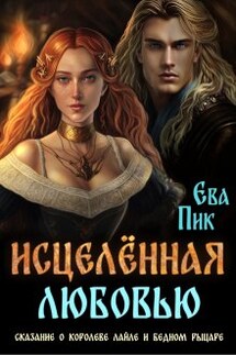 Исцелённая любовью, или Сказание о королеве Лайле и рыцаре - Ева Пик