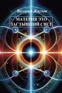 Материя – это застывший свет - Валерий Жиглов