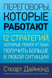Переговоры, которые работают. 12 стратегий, которые помогут вам получить больше в любой ситуации - Стюарт Даймонд