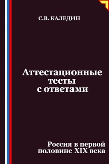 Аттестационные тесты с ответами. Россия в первой половине XIХ века - Сергей Каледин