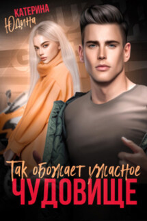 Так обожает ужасное чудовище - Екатерина Юдина