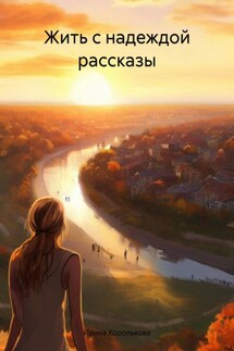 Жить с надеждой рассказы - Ирина Королькова