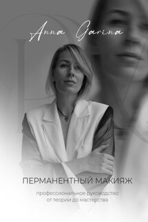 Перманентный макияж. Профессиональное руководство от теории до мастерства - Анна Гарина