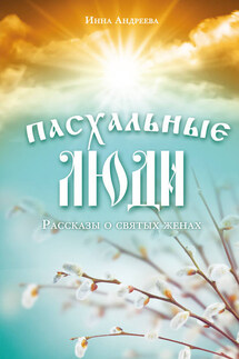 Пасхальные люди. Рассказы о святых женах - Инна Андреева