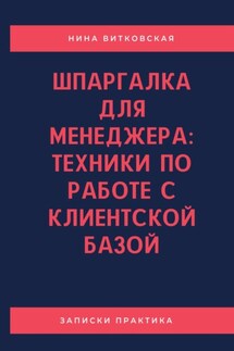 Шпаргалка для менеджера: техники по работе с клиентской базой - Нина Витковская