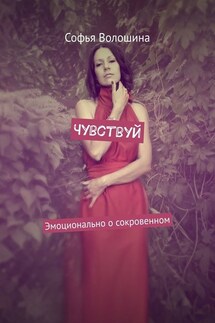 Чувствуй. Эмоционально о сокровенном - Софья Волошина