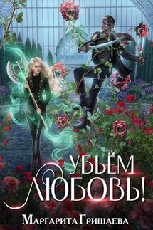 Убьем любовь! - Маргарита Гришаева