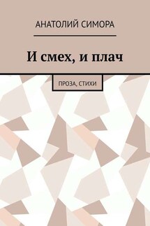 И смех, и плач. Проза, стихи - Анатолий Симора