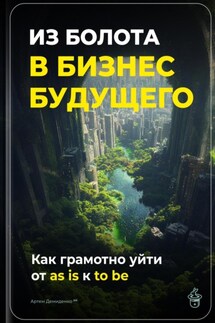 Из болота в бизнес будущего: Как грамотно уйти от as is к to be - Артем Демиденко