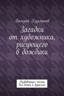 Загадки от художника, рисующего в дождики. Развивающее чтение для детей и взрослых - Валерий Кузьминов