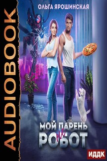 Мой парень (не) робот - Ольга Ярошинская