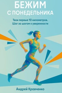 Бежим с понедельника. Твои первые 10 километров. Шаг за шагом к уверенности - Андрей Кравченко