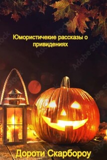 Юмористические рассказы о привидениях - Дороти Скарбороу