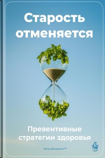 Старость отменяется: Превентивные стратегии здоровья - Артем Демиденко