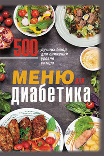 Меню для диабетика. 500 лучших блюд для снижения уровня сахара - Ольга Кузьмина