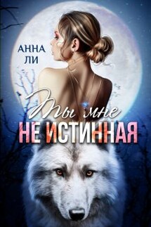 Ты мне не истинная - Анна Ли