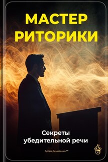 Мастер риторики: Секреты убедительной речи - Артем Демиденко