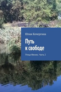 Путь к свободе. Птица Феникс. Часть 2 - Юлия Кочергина