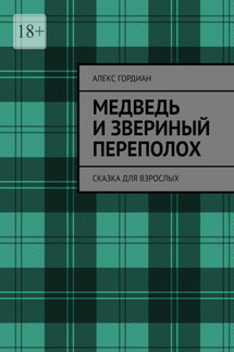 Медведь и звериный переполох. Сказка для взрослых - Алекс Гордиан