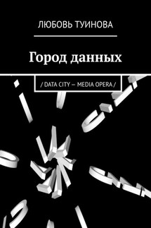 Город данных. / DATA CITY – MEDIA OPERA / - Любовь Туинова
