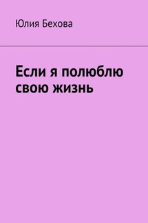 Если я полюблю свою жизнь - Юлия Бехова
