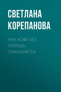 Мне кофе без молока, пожалуйста - Светлана Корепанова