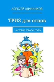 ТРИЗ для отцов. 5 историй робота Ресурса - Алексей Щинников