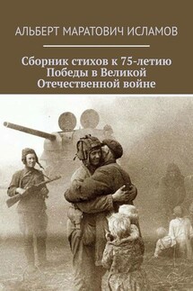 Сборник стихов к 75-летию Победы в Великой Отечественной войне - Альберт Исламов
