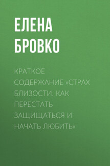 Краткое содержание «Страх близости. Как перестать защищаться и начать любить» - Елена Бровко