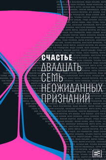 Счастье. Двадцать семь неожиданных признаний - Коллектив авторов, Ирина Григорьевна Головинская